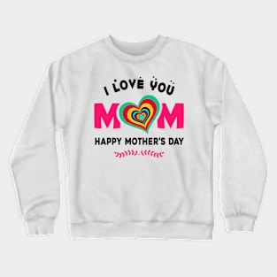 I love you mom, happy mother’s day Crewneck Sweatshirt